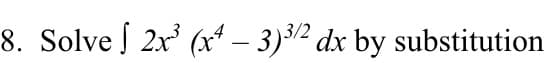 8. Solve 2x (x* – 3)32 dx by substitution
