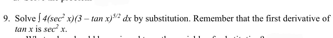 9. Solve | 4(sec² x)(3 – tan x)2 dx by substitution. Remember that the first derivative of
tan x is sec² x.
