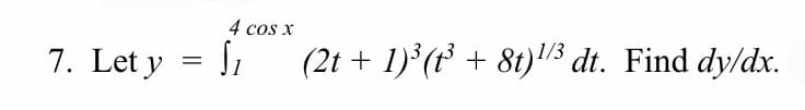 4 cos x
7. Let y
(2t + 1) (t + 8t)/3 dt. Find dy/dx.
