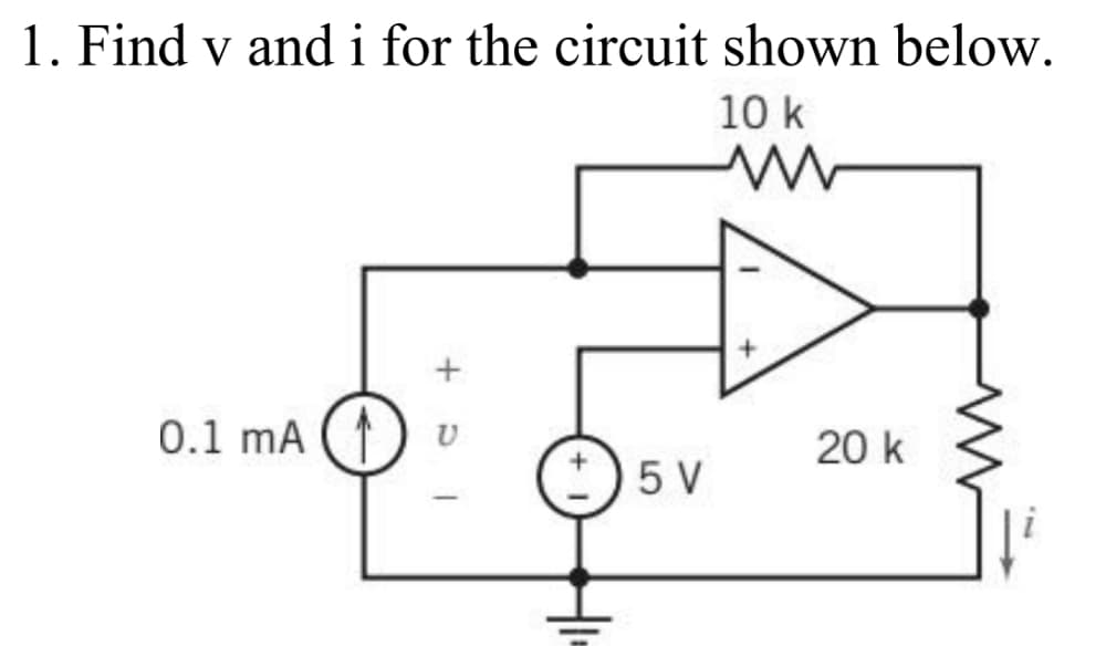 1. Find v and i for the circuit shown below.
10 k
0.1 mA (1)
20 k
5 V
