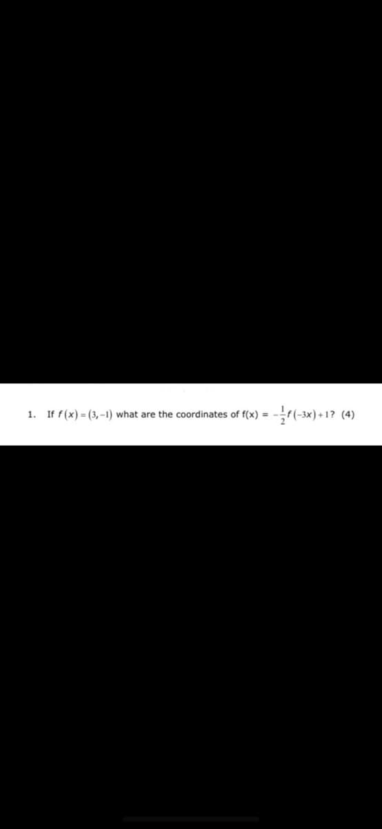 1. If f(x) = (3, –1) what are the coordinates of f(x) = -f (-3x) +17
