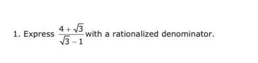 4 + 3
-with a rationalized denominator.
1. Express
3 -1
