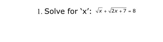 1. Solve for 'x': vx + V2x + 7 - 8
%3D
