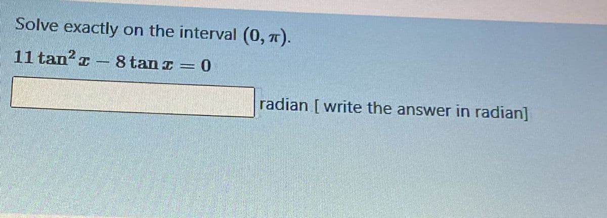 Solve exactly on the interval (0, n).
11 tan? z -8 tan z = 0
radian [ write the answer in radian]
