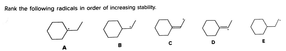 Rank the following radicals in order of increasing stability.
D
E
B
A
