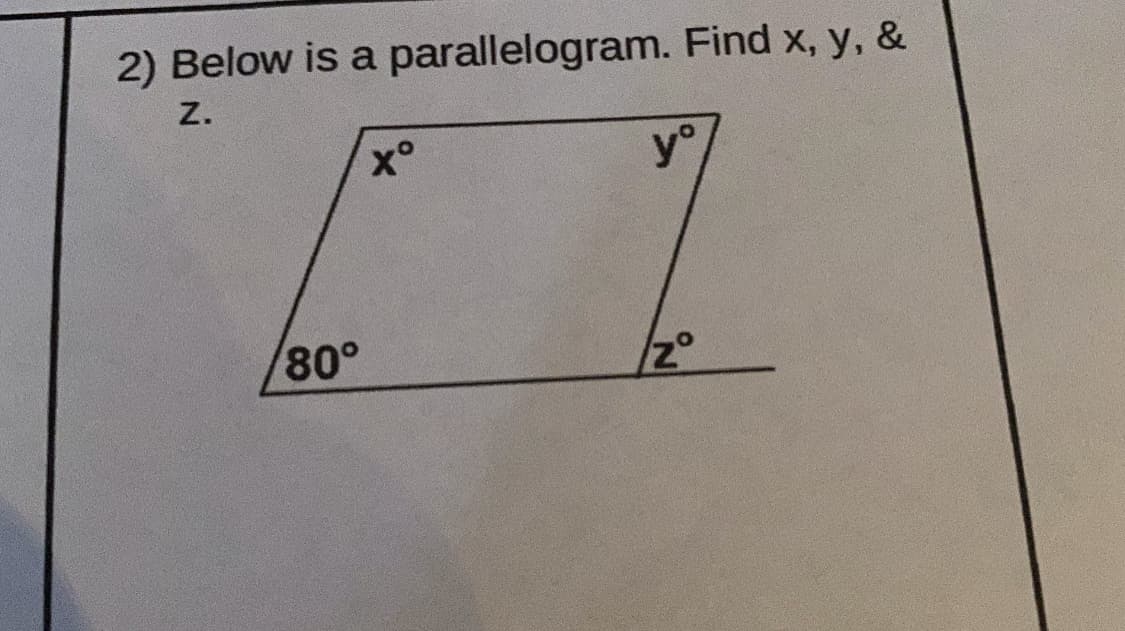 2) Below is a parallelogram. Find x, y, &
Z.
x°
y°
80°
z°
