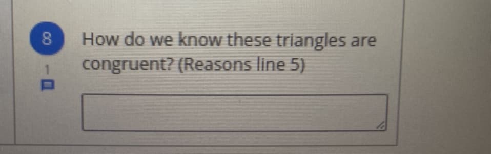 08.
How do we know these triangles are
congruent? (Reasons line 5)
