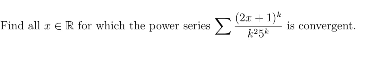 (2x + 1)k
Find all x ER for which the power series
is convergent.
k25k

