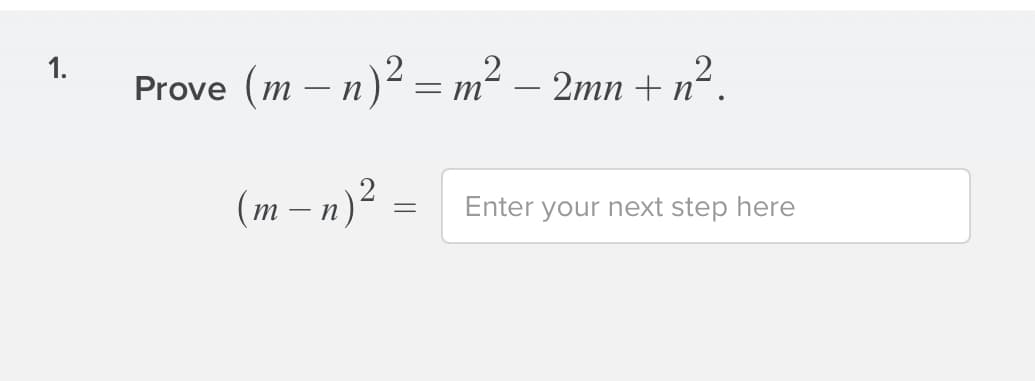 1.
Prove (m – n)² =
m² – 2mn + n².
(m – n)²
Enter your next step here

