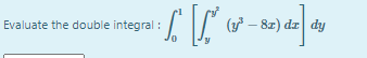Evaluate the double integral :
(y – 8z) dr dy
