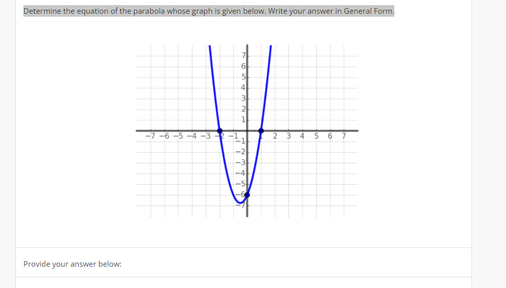 Determine the equation of the parabola whose graph is given below. Write your answer in General Form.
Provide your answer below:
-7-6-5-4-3
41
1777777
2
4 5 6