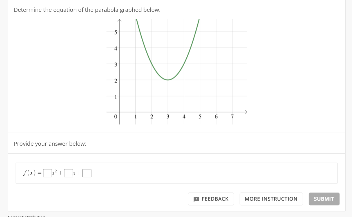 Determine the equation of the parabola graphed below.
Provide your answer below:
f(x)=x²+x
+
5
4
3
2
1
0
1
2
3
4
5
6
FEEDBACK
7
MORE INSTRUCTION
SUBMIT