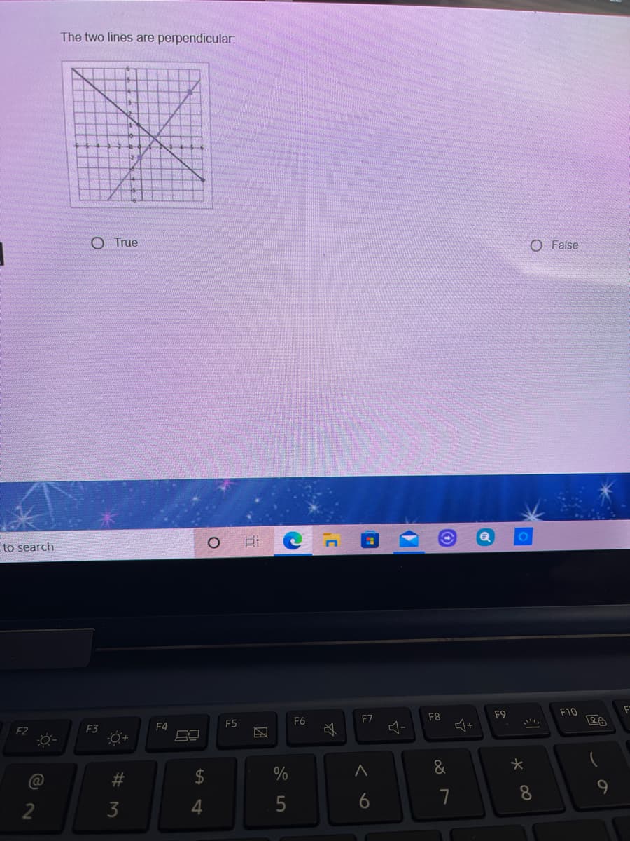 The two lines are perpendicular:
O True
O False
to search
F8
F9
F10
F5
F6
F7
F3
F4
F2
2$
%
&
5
6
7
8
2
3
4
