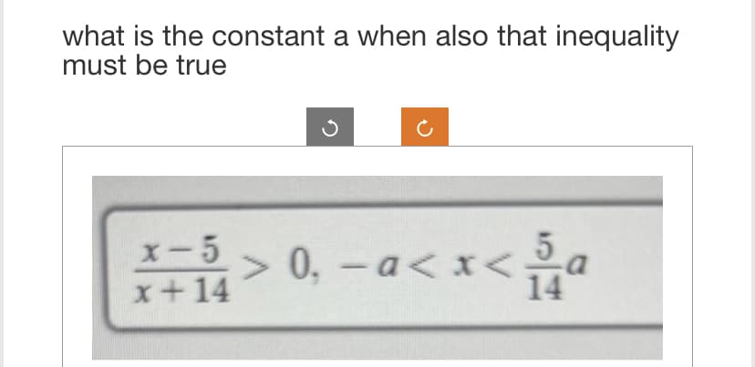 what is the constant a when also that inequality
must be true
x-5
3
0₁ -a<x</a
X=4>0₁-a<
0,
x + 14