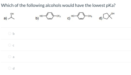 Which of the following alcohols would have the lowest pKa?
он
a) A
но
CFa
но
CH3
b)
d)

