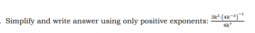 Simplify and write answer using only positive exponents:
3k².(4k-3) -¹
4k7