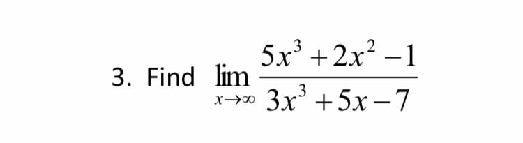 5x' +2x? – 1
3. Find lim
Зx3 +5х —7
X00
