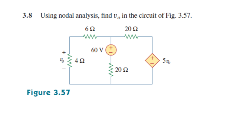3.8 Using nodal analysis, find v̟ in the circuit of Fig. 3.57.
6Ω
20 Ω
60 V
+,
4Ω
20Ω
Figure 3.57
