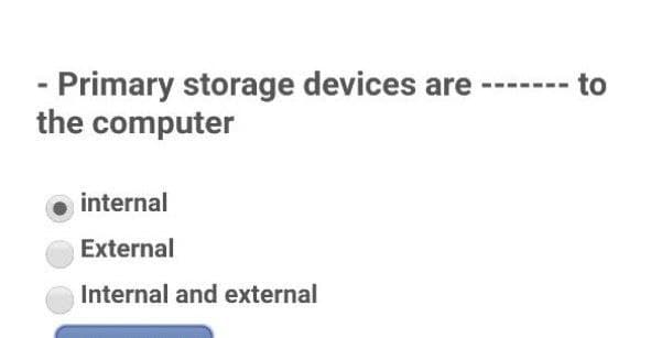 - Primary storage devices are
the computer
to
-----
internal
External
Internal and external
