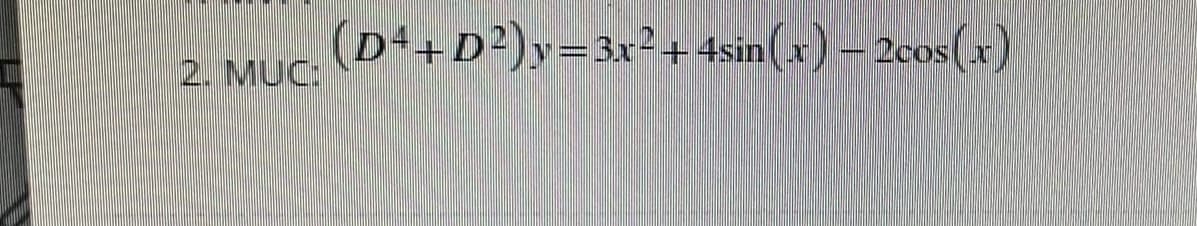 (D4+D²)y=3x²+4sin(x) – 2cos(x)
2. MUC:
