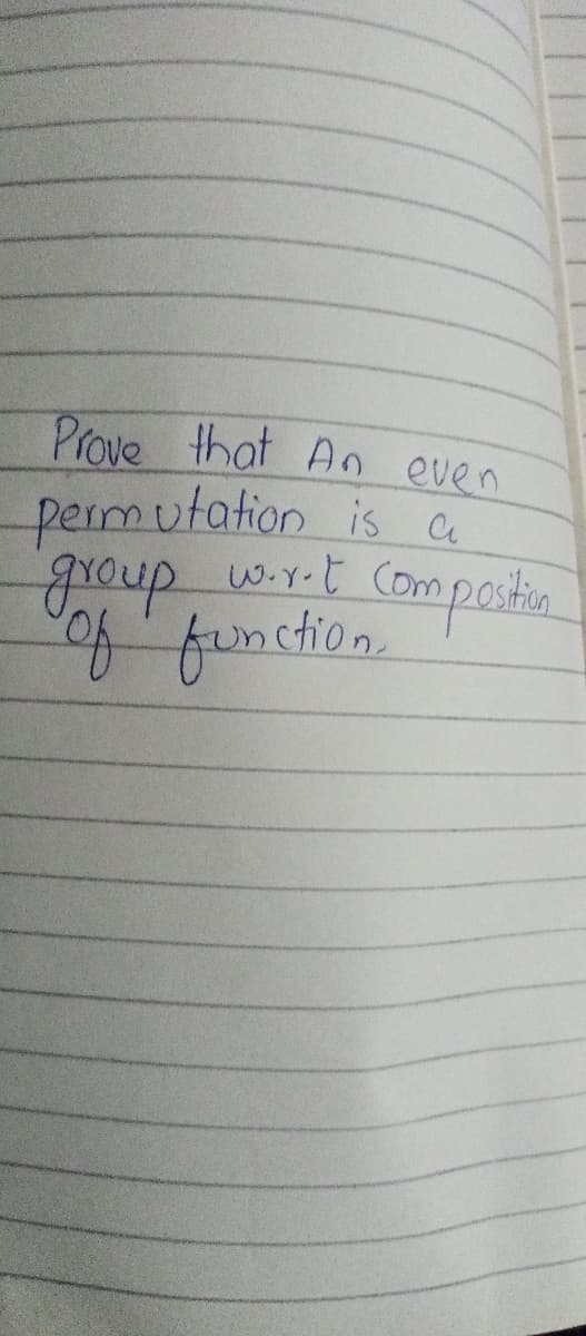 Prove that An even
permutation is e
group w-y.t Compostin
function.
