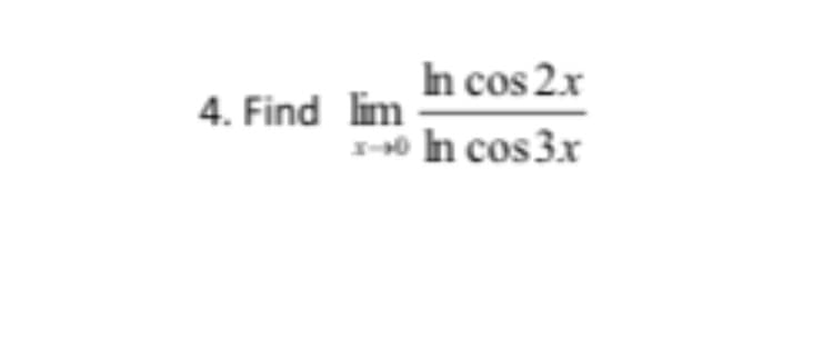 h cos 2x
4. Find lim
-0 In cos 3x
