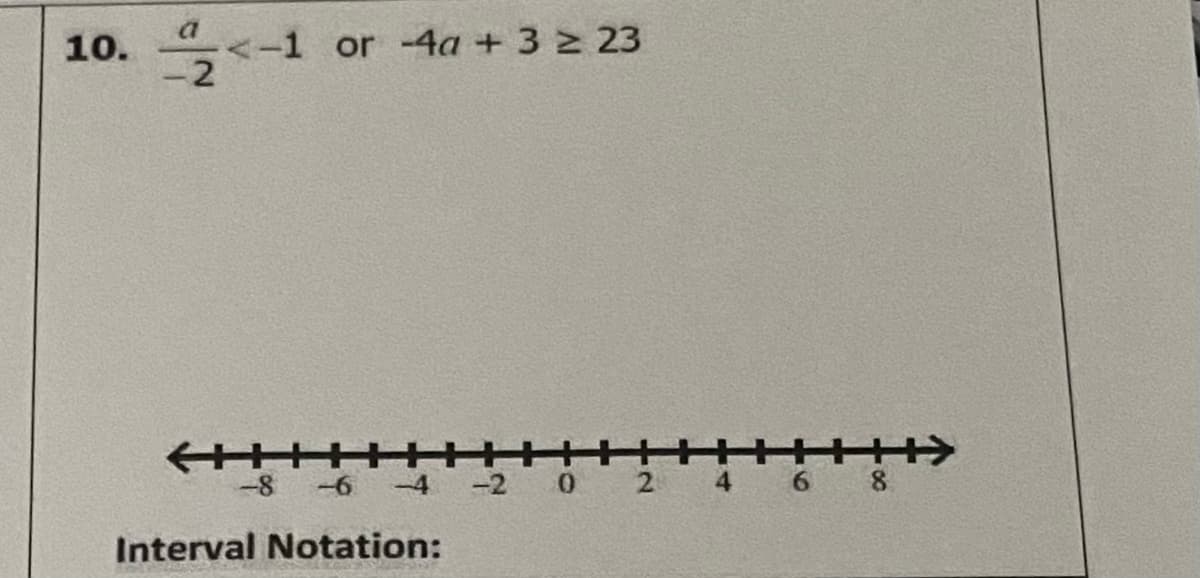 10.
<-1 or -4a + 3 2 23
-8 -6 -4
-2
6 8
Interval Notation:
