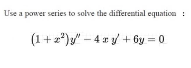 Use a power series to solve the differential equation
:
(1+ 2?)y" – 4 x y' + 6y = 0
