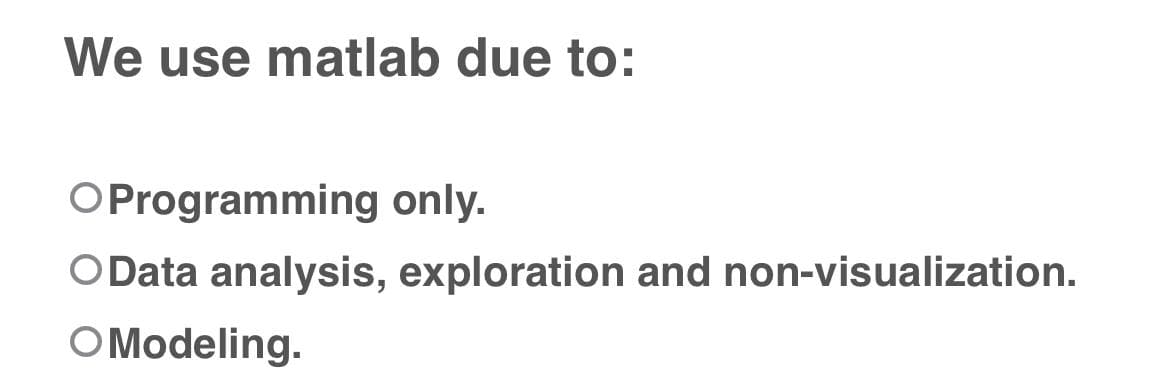 We use matlab due to:
OProgramming only.
OData analysis, exploration and non-visualization.
O Modeling.
