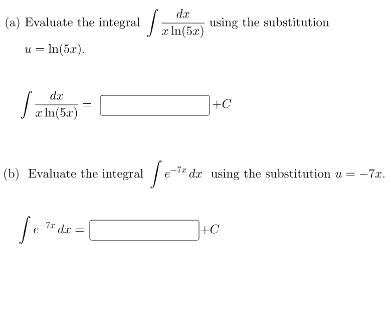 dx
(a) Evaluate the integral
using the substitution
x In(5x)
u = In(5x).
dx
+C
x In(5x)
-7.x
(b) Evaluate the integral
dx using the substitution u = -7x.
-7x
dx =
+C
