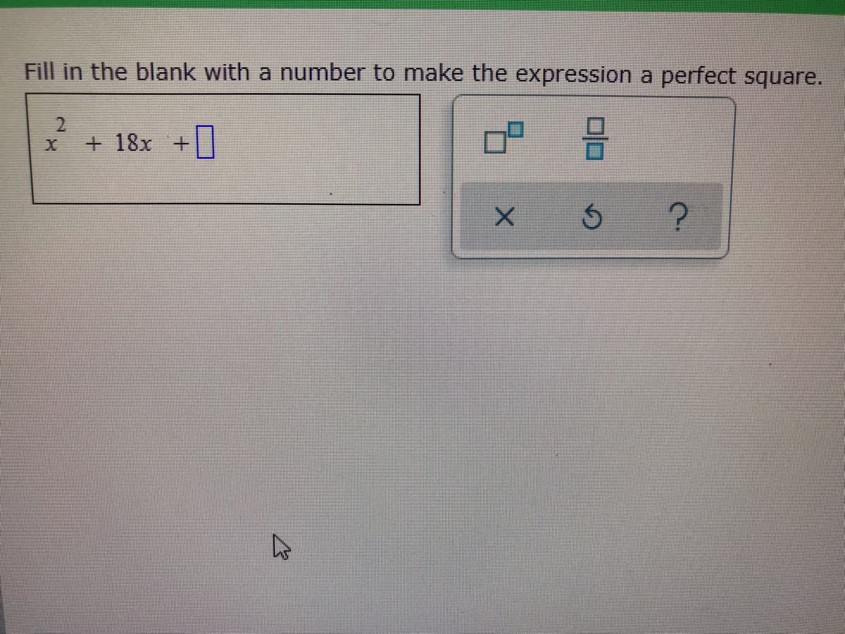 Fill in the blank with a number to make the expression a perfect square.
2.
+18x +|
口口
の
