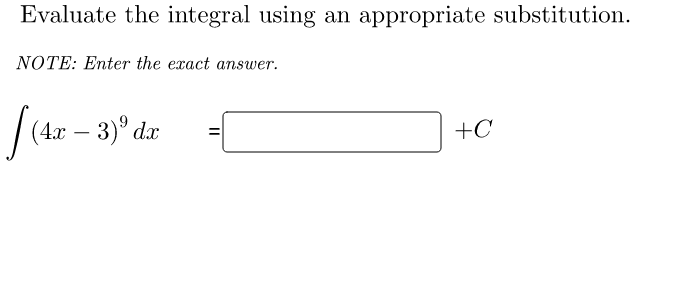 Evaluate the integral using an appropriate substitution.
NOTE: Enter the exact answer.
(4x – 3)° dx
+C
-
