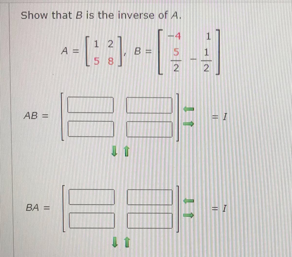 Show that B is the inverse of A.
4
1.
1 2
A =
B =
1
5 8
2
AB =
ВА
1會

