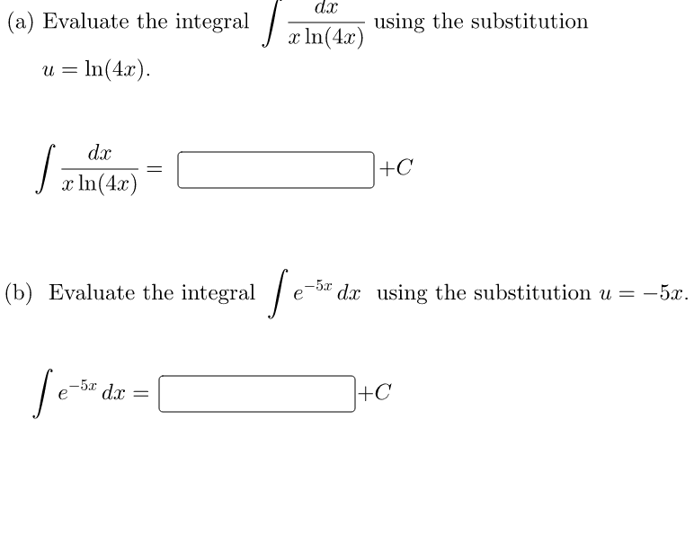 dx
(a) Evaluate the integral
using the substitution
x In(4x)
u = In(4x).
dx
+C
x In(4x)
(b) Evaluate the integral
-5x dx using the substitution u = -5x.
-5x dx
e
+C
