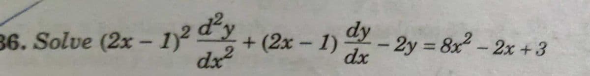 36. Solve (2x – 1² + (2x - 1) - 2y = 8x - 2x + 3
dy
2y 8x-2x +3
dx
+(2x-1)
%3D
|
dx2
