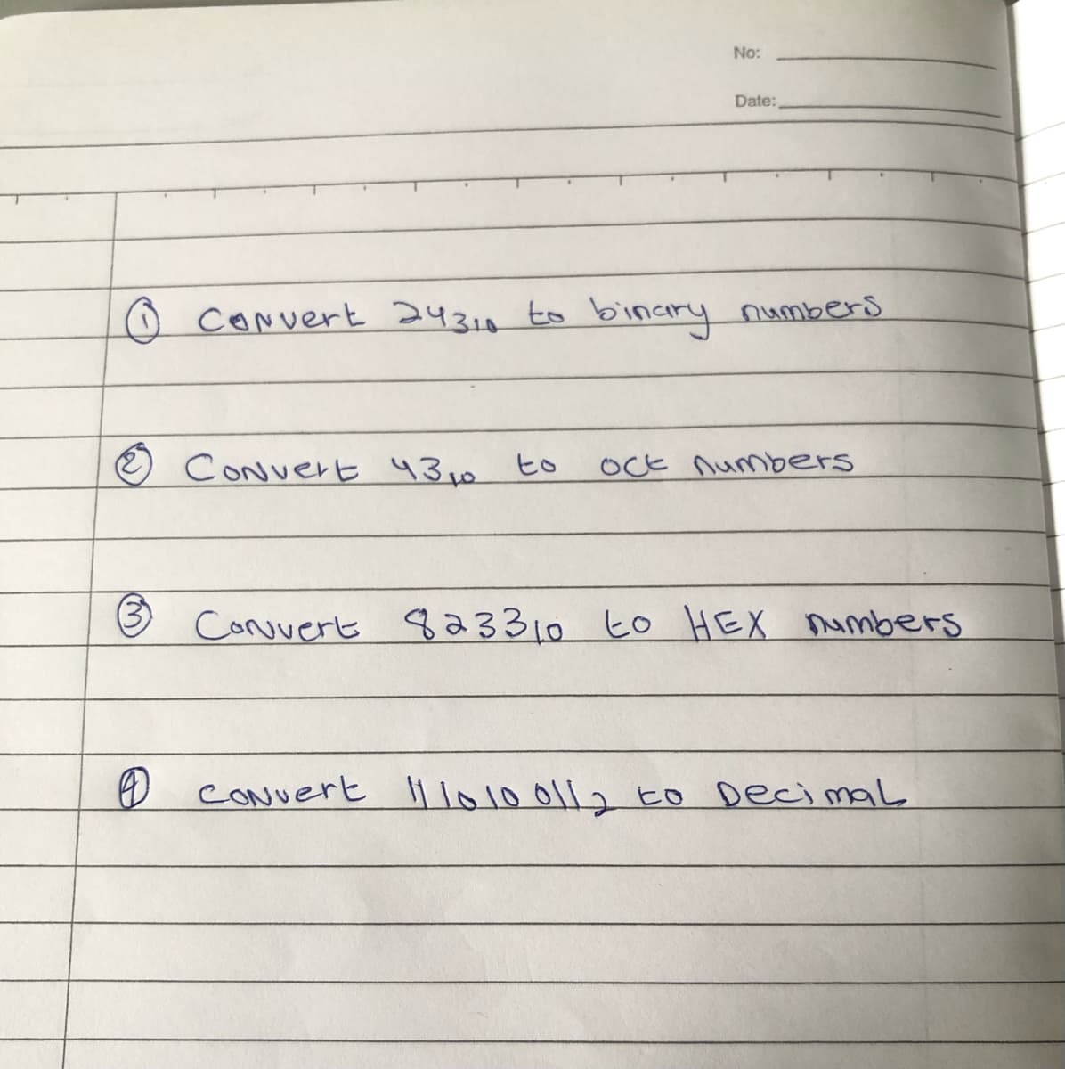 No:
Date:
O CONvert 24310 to binary numbers
O CoNverE 430 to
OCE numbers
3 CoNvert 823310 to HEX numbers
@ cONvert l lo100112 to Decimal
