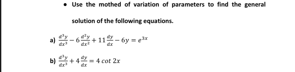 • Use the mothed of variation of parameters to find the general
solution of the following equations.
d³y
d²y
6.
dx²
dy
a)
+ 11– 6y = e3x
dx3
dx
b)
d³y
+ 4
dy
= 4 cot 2x
dx3
dx
