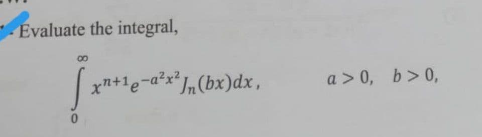 Évaluate the integral,
00
xn+1e-a²x* In(bx)dx,
a > 0, b> 0,
0.
