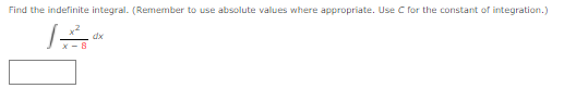 Find the indefinite integral. (Remember to use absolute values where appropriate. Use C for the constant of integration.)
dx
