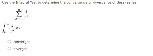Use the Integral Test to determine the convergence or divergence of the p-series.
Σ
5
n = 1
00
= xp
converges
diverges
W
