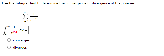 Use the Integral Test to determine the convergence or divergence of the p-series.
1
0.6
n = 1
00
dx =
+0.6
converges
O diverges
