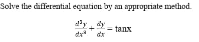 Solve the differential equation by an appropriate method.
d³y dy
+
tanx
dx
dx
