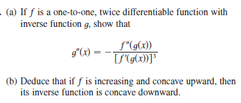 - (a) If f is a one-to-one, twice differentiable function with
inverse function g, show that
g(x)
f"(g(x))
(b) Deduce that if f is increasing and concave upward, then
its inverse function is concave downward.
