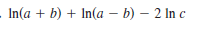 In(a + b) + In(a – b) – 2 In c
