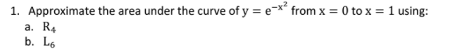 1. Approximate the area under the curve of y = e-* from x = 0 to x = 1 using:
а. Rg
b. L6
