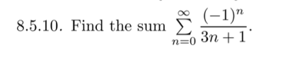 8.5.10. Find the sum
* (-1)"
n=0 3n + 1
