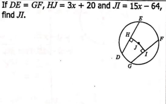 If DE = GF, HJ = 3x + 20 and JI = 15x – 64,
find JI.
%3D
E
H
F
D
G
