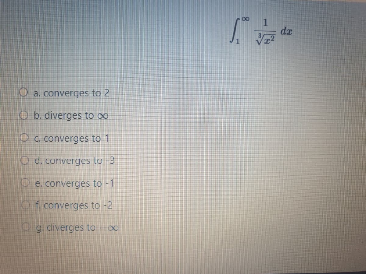 00
da
O a. converges to 2
O b. diverges to o
O C. converges to 1
O d. converges to -3
e. converges to -1
O f. converges to -2
Og. diverges to

