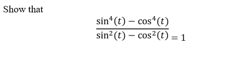 Show that
sin*(t) – cos*(t)
sin²(t) – cos²(t) = 1

