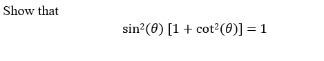 Show that
sin2(0) [1+ cot²(0)] = 1
